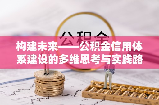 昆明构建未来——公积金信用体系建设的多维思考与实践路径
